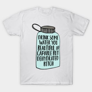 Drink Some Water Dehydrated Bitch T-Shirt